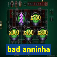 bad anninha